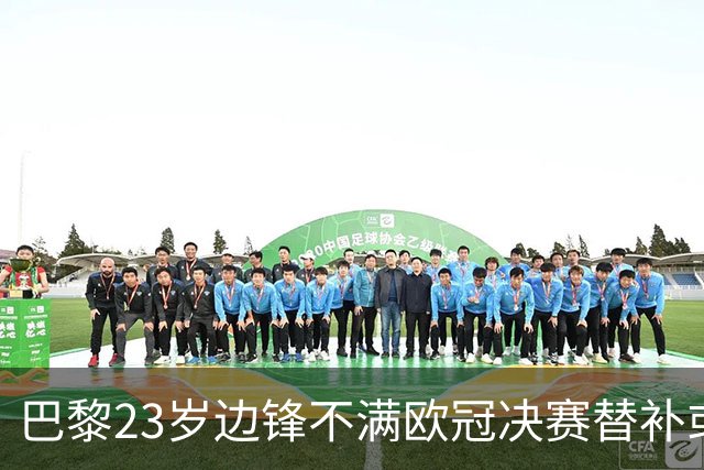 巴黎23岁边锋不满欧冠决赛替补或离队 阿森纳有意引进